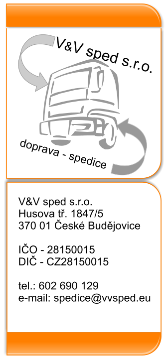 V&V sped s.r.o. doprava - spedice V&V sped s.r.o. Husova tř. 1847/5  370 01 České Budějovice  IČO - 28150015 DIČ - CZ28150015  tel.: 602 690 129 e-mail: spedice@vvsped.eu